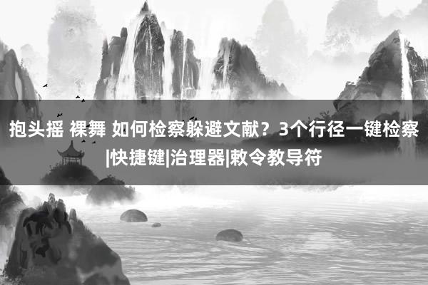 抱头摇 裸舞 如何检察躲避文献？3个行径一键检察|快捷键|治理器|敕令教导符